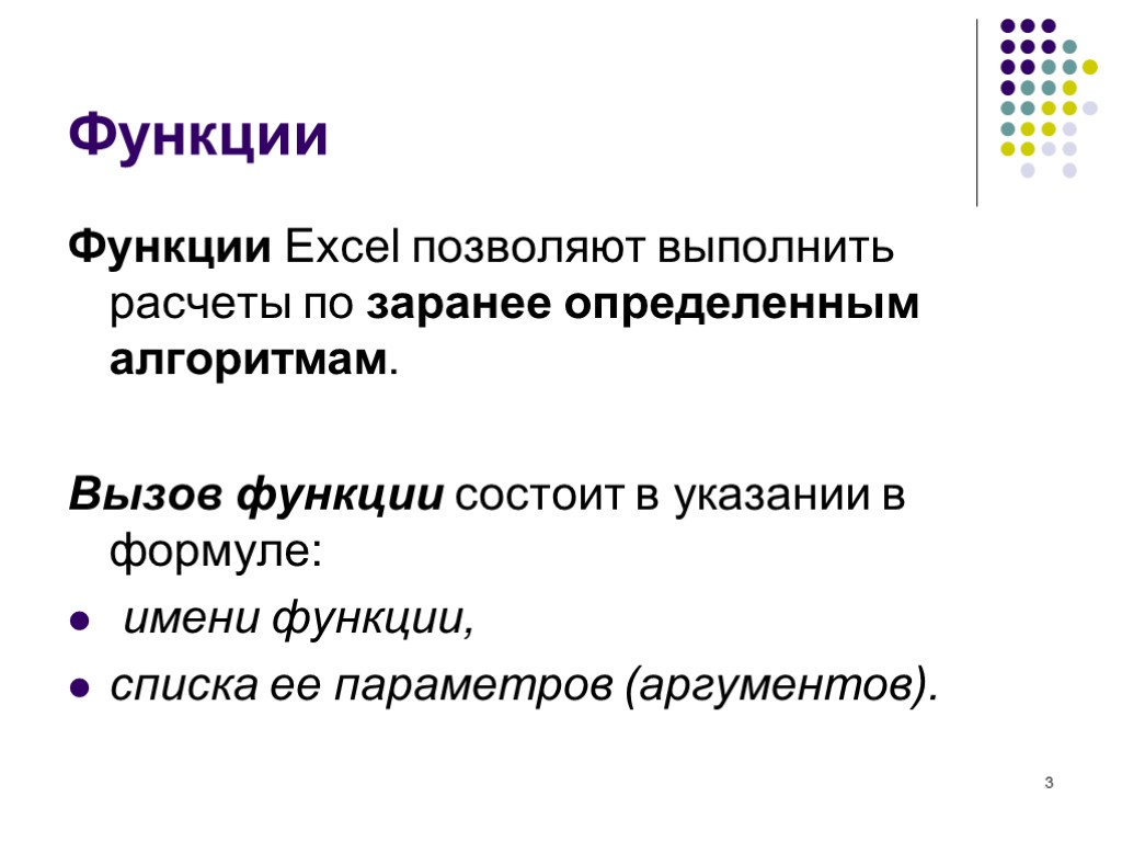 3 Функции Функции Excel позволяют выполнить расчеты по заранее определенным алгоритмам. Вызов функции состоит